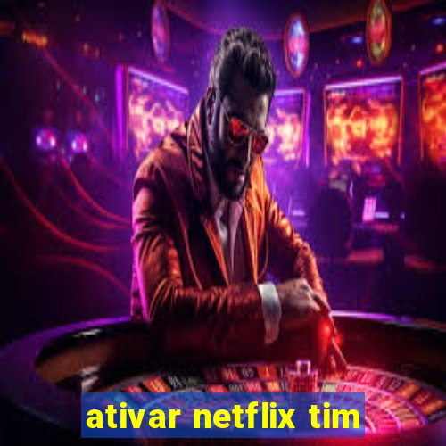 ativar netflix tim